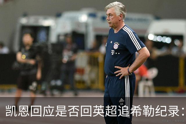 凯恩回应是否回英超追希勒纪录：现在没这打算