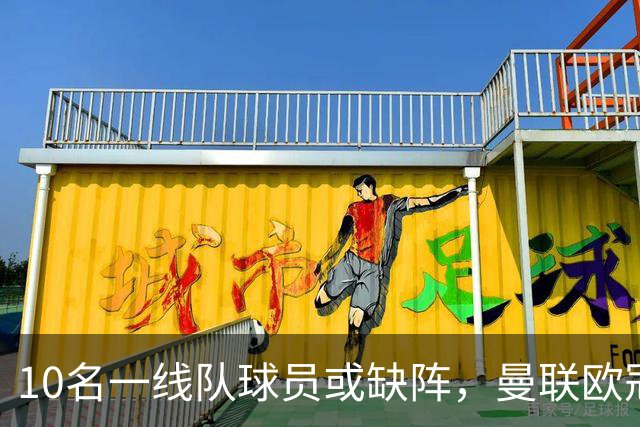 10名一线队球员或缺阵，曼联欧冠客场先愁人手